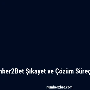 Number2Bet Şikayet ve Çözüm Süreçleri